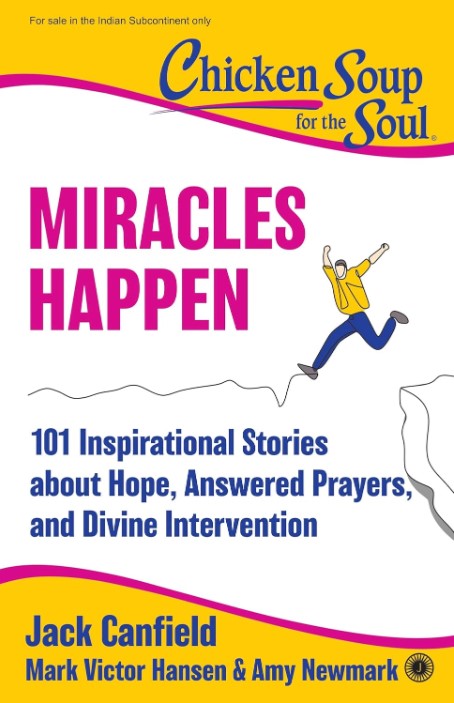 Chicken Soup For The Soul Miracles Happen : 101 Inspirational Stories About Hope Answered Prayers